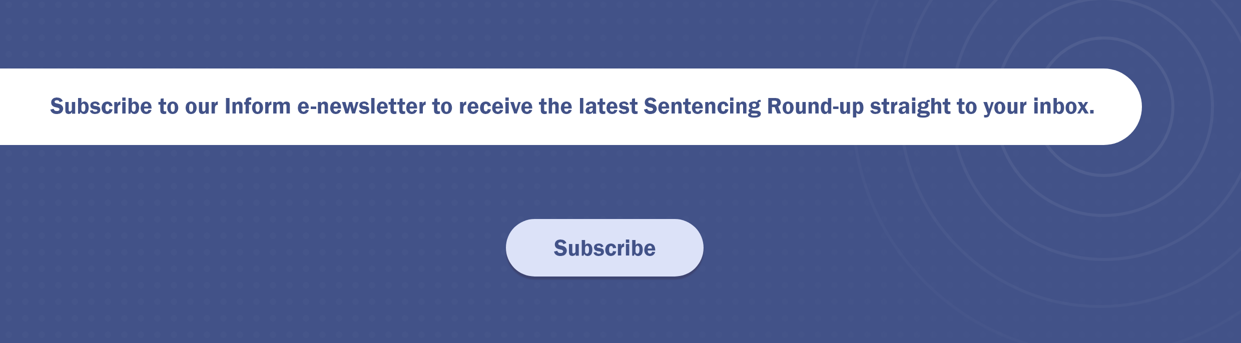   Subscribe to our Inform e-newsletter to receive the latest Sentencing Round-up straight to your inbox.